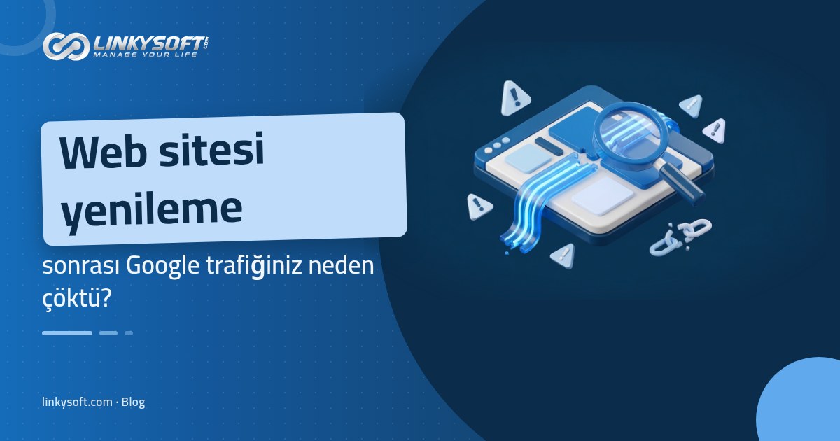 Linkysoft · Blog: Web sitesi yenileme sonrası Google trafiğiniz neden çöktü?