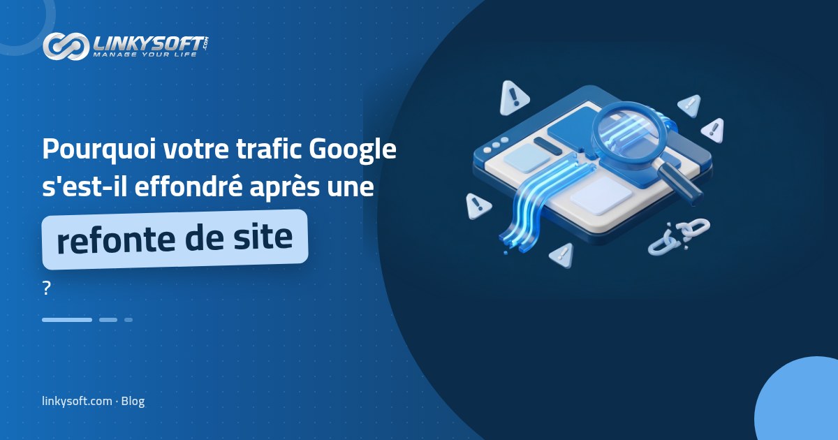 Linkysoft · Blog: Pourquoi votre trafic Google s'est-il effondré après une refonte de site ?