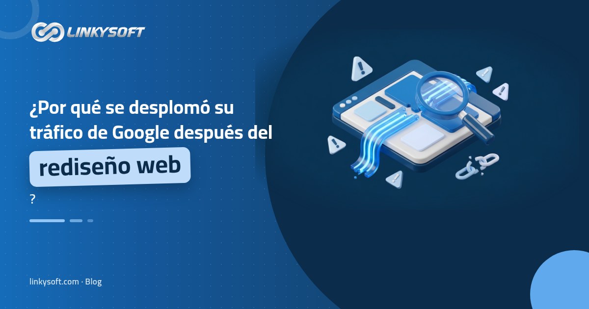 Linkysoft · Blog: ¿Por qué se desplomó su tráfico de Google después del rediseño web?